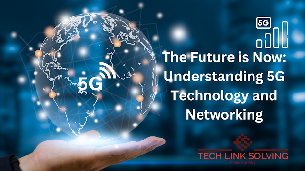 The Future is Now: Understanding 5G Technology and Networking